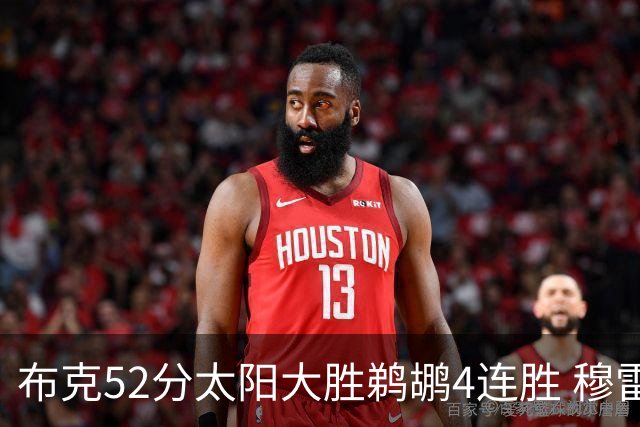 布克52分太阳大胜鹈鹕4连胜 穆雷绝杀老鹰灭火